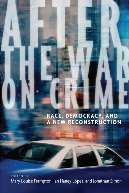 After the War on Crime, Simon, Jonathan Simon, Ian Haney López, Mary Louise Frampton