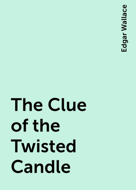 The Clue of the Twisted Candle, Edgar Wallace