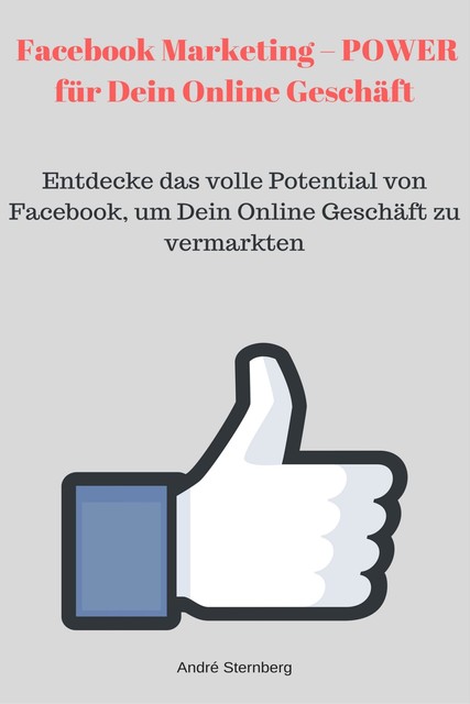 Facebook Marketing – POWER für Dein Online Geschäft, André Sternberg