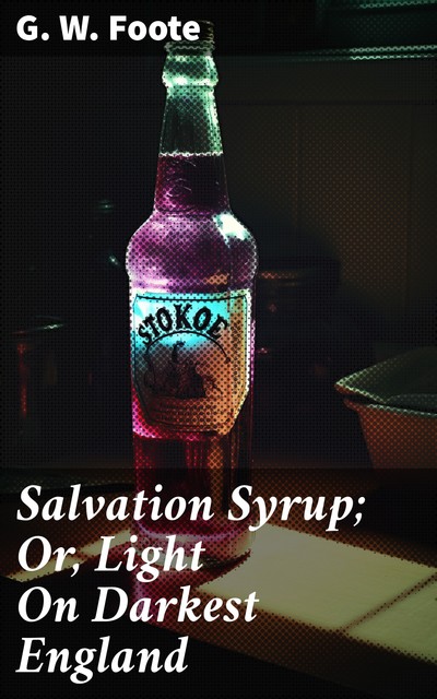 Salvation Syrup; Or, Light On Darkest England, G.W.Foote