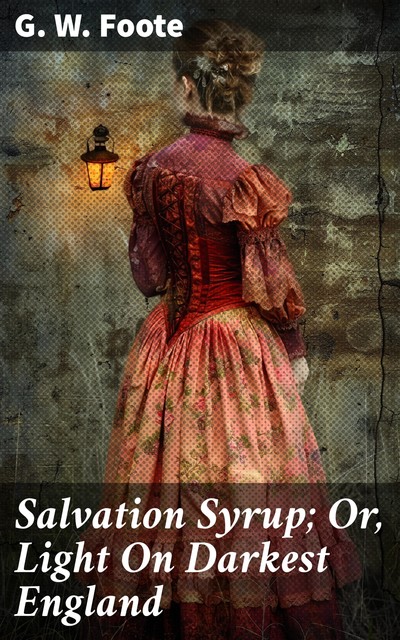 Salvation Syrup; Or, Light On Darkest England, G.W.Foote