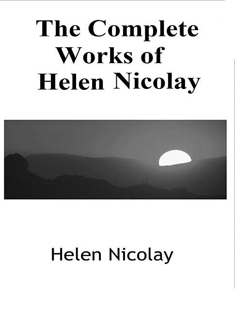 The Complete Works of Helen Nicolay, Helen Nicolay