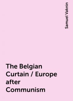 The Belgian Curtain / Europe after Communism, Samuel Vaknin