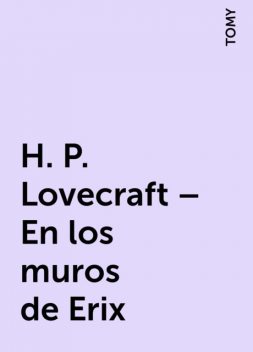 H. P. Lovecraft – En los muros de Erix, TOMY