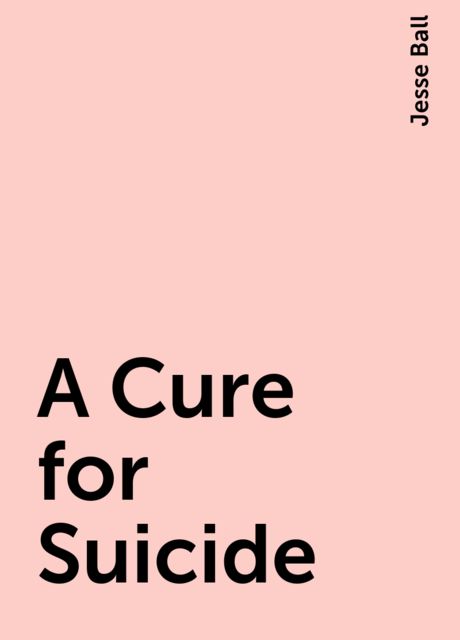 A Cure for Suicide, Jesse Ball