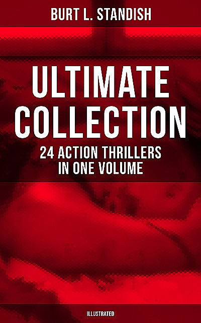 Burt L. Standish – Ultimate Collection: 24 Action Thrillers in One Volume (Illustrated), Burt L.Standish, Gilbert Patten