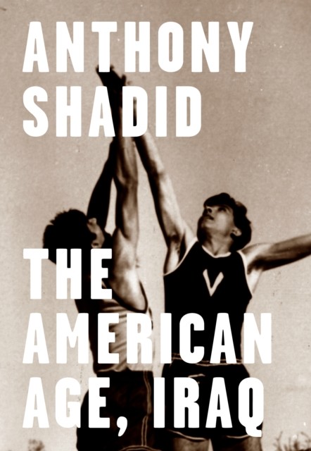 American Age, Iraq, Anthony Shadid