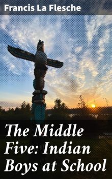 The Middle Five: Indian Boys at School, Francis la Flesche