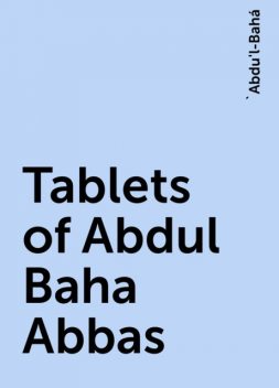 Tablets of Abdul-Baha Abbas, 'Abdu'l-Bahá
