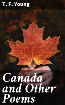 Canada and Other Poems, T.F.Young