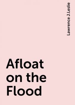Afloat on the Flood, Lawrence J.Leslie