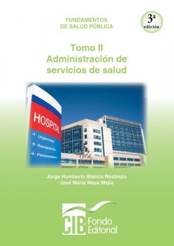 Fundamentos de salud pública. Tomo II. Administración de servicios de salud, Jorge Humberto Blanco Restrepo, José María Maya Mejía