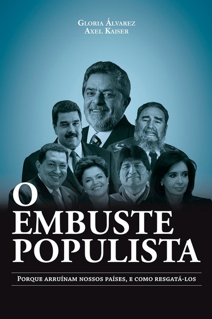 O embuste populista: porque arruínam nossos países, e como resgatá-los, Axel Kaiser, Gloria Álvarez