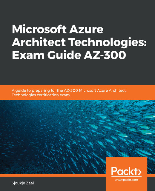 Microsoft Azure Architect Technologies: Exam Guide AZ-300, Sjoukje Zaal