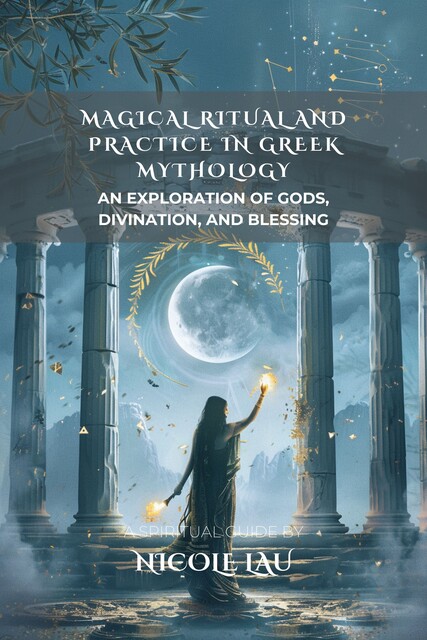 Magical Ritual and Practice in Greek Mythology, Nicole Lau