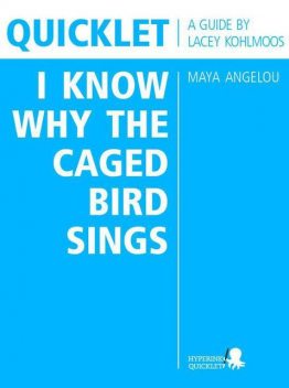 Quicklet on Maya Angelou's I Know Why the Caged Bird Sings (CliffNotes-like Book Summary and Analysis), Lacey Kohlmoos