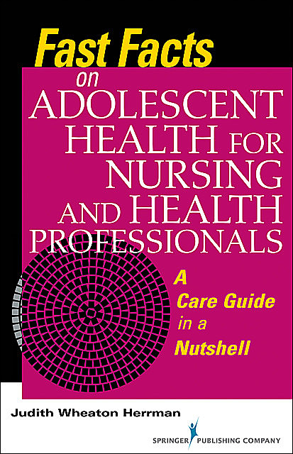 Fast Facts on Adolescent Health for Nursing and Health Professionals, RN, ANEF, Judith Wheaton Herrman