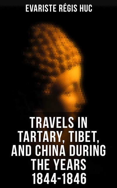 Travels in Tartary, Tibet, and China During the Years 1844–1846, Evariste Regis Huc