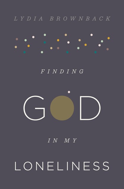 Finding God in My Loneliness, Lydia Brownback