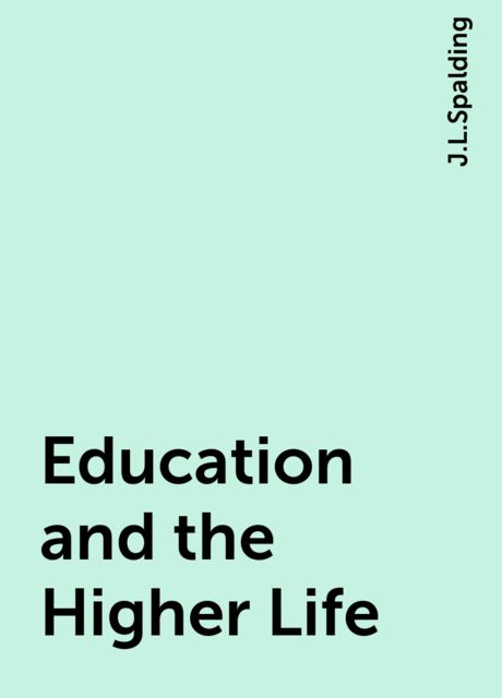 Education and the Higher Life, J.L.Spalding