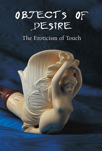 Objects of Desire – The Eroticism of Touch, Hans-Jürgen Döpp