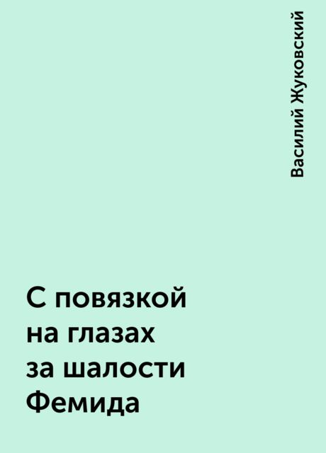 С повязкой на глазах за шалости Фемида, Василий Жуковский