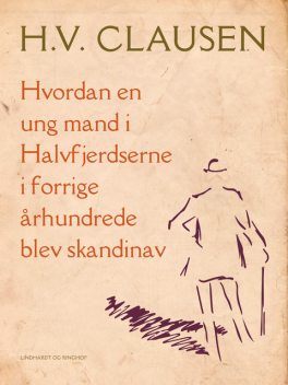 Hvordan en ung mand i Halvfjerdserne i forrige århundrede blev skandinav, H.V. Clausen