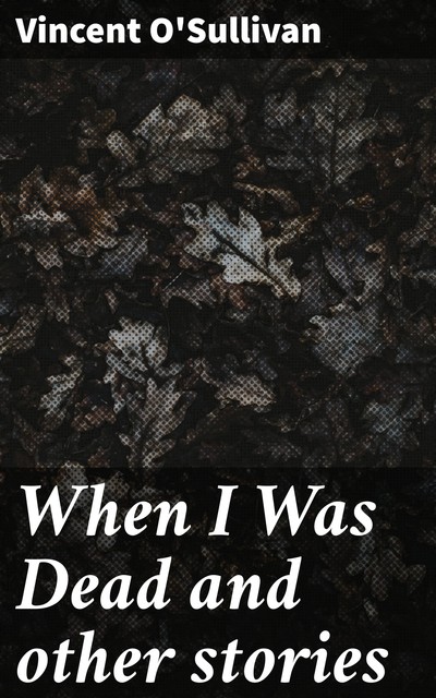 When I Was Dead and other stories, Vincent O'Sullivan