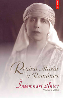Însemnări zilnice. Vol. VIII, Maria a României Regina