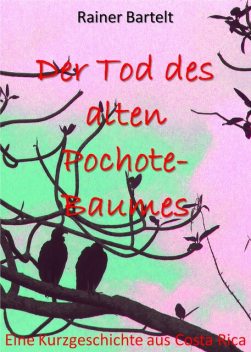 Der Tod des alten Pochote-Baumes, Rainer Bartelt