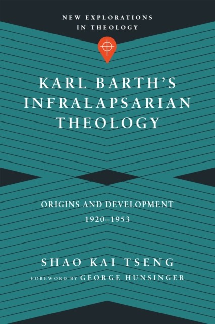 Karl Barth's Infralapsarian Theology, Shao Kai Tseng