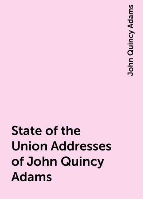 State of the Union Addresses of John Quincy Adams, John Quincy Adams