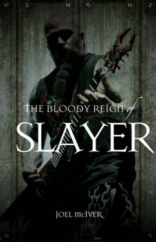 The Bloody Reign of Slayer, Joel McIver