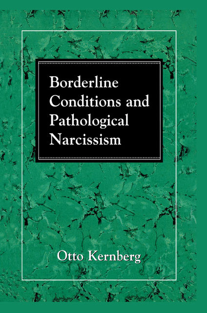 Borderline Conditions and Pathological Narcissism, Otto F. Kernberg