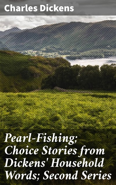 Pearl-Fishing; Choice Stories from Dickens' Household Words; Second Series, Charles Dickens