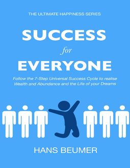 Success for Everyone – Follow the Universal Success Cycle to realise Wealth and Abundance and the Life of your Dreams, Hans Beumer