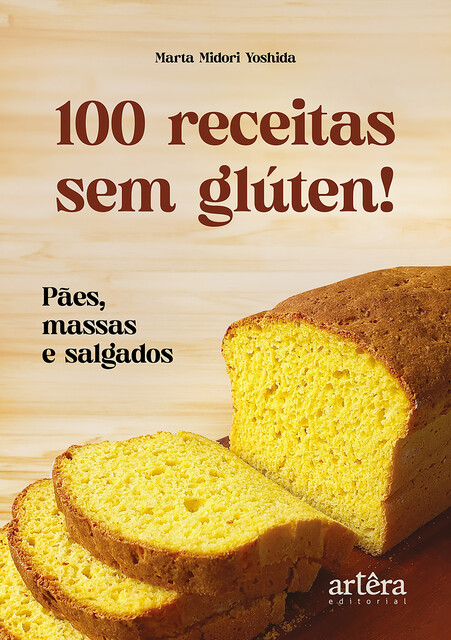 100 Receitas Sem Glúten!: Pães, Massas e Salgados, Marta Midori Yoshida