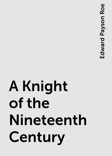 A Knight of the Nineteenth Century, Edward Payson Roe