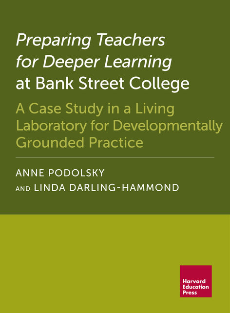 Preparing Teachers for Deeper Learning at Bank Street College, Linda Darling-Hammond, Anne Podolsky