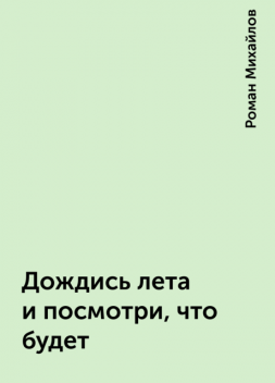 Дождись лета и посмотри, что будет, Роман Михайлов