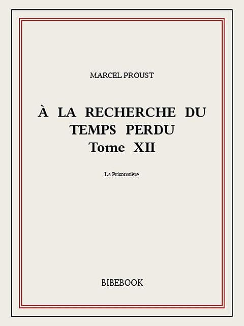 À la recherche du temps perdu XII, Marcel Proust