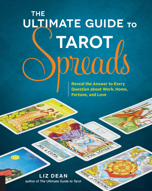 The Ultimate Guide to Tarot Spreads, Liz Dean