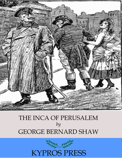 The Inca of Perusalem: An Almost Historical Comedietta, George Bernard Shaw
