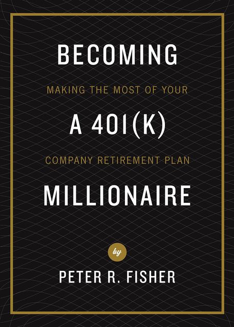 Becoming a 401(k) Millionaire, Peter Fisher
