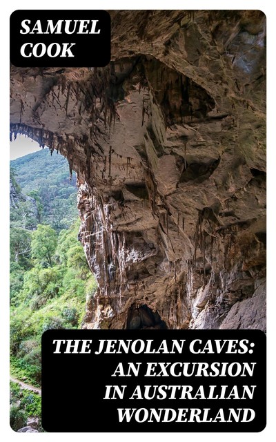 The Jenolan Caves: An Excursion in Australian Wonderland, Samuel Cook