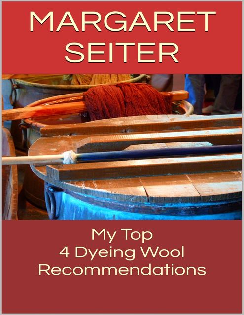 My Top 4 Dyeing Wool Recommendations, Margaret Seiter