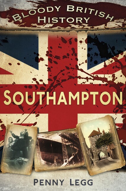 Bloody British History: Southampton, Penny Legg