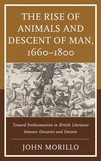 The Rise of Animals and Descent of Man, 1660–1800, John Morillo