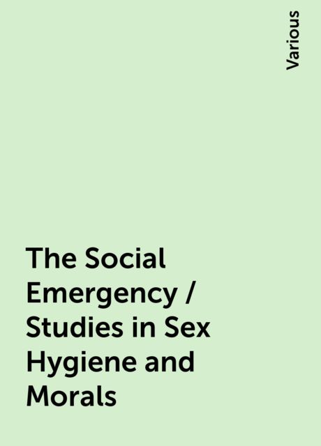 The Social Emergency / Studies in Sex Hygiene and Morals, Various