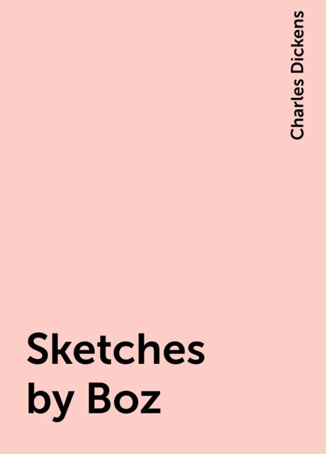Sketches by Boz, Charles Dickens